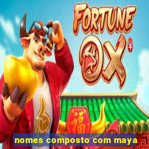 nomes composto com maya